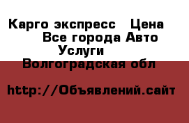 Карго экспресс › Цена ­ 100 - Все города Авто » Услуги   . Волгоградская обл.